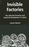 Invisible Factories: The Informal Economy and Industrial Development in Spain(SUNY series in the Anthropology of Work)