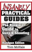 The Rookie's Guide to Guns and Shooting, Handgun Edition: What You Need to Know to Buy, Shoot and Care for a Handgun