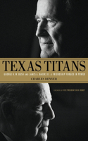 Texas Titans: George H.W. Bush and James A. Baker, III: A Friendship Forged in Power