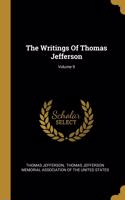 The Writings Of Thomas Jefferson; Volume 9