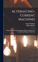 Alternating-Current Machines: Being the Second Volume of Dynamo Electric Machinery; Its Construction, Design, and Operation