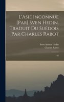 L'Asie inconnue [par] Sven Hedin. Traduit du suédois par Charles Rabot
