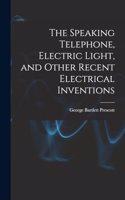 The Speaking Telephone, Electric Light, and Other Recent Electrical Inventions