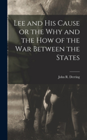 Lee and his Cause or the why and the how of the war Between the States