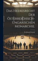 Das Heeresrecht der österreichisch-ungarischen Monarchie.