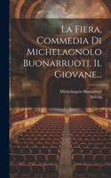 Fiera, Commedia Di Michelagnolo Buonarruoti, Il Giovane...