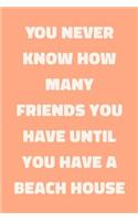 You Never Know How Many Friends You Have Until You Have A Beach House