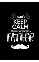 I can't keep calm I'm gonna be a Father: Notebook - Journal - Diary - 110 Lined pages