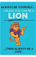 Always Be Your Self Unless You Can Be A Lion Then Always Be A Lion