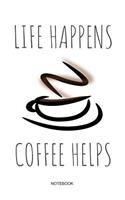 Life Happens Coffee Helps Notebook