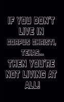 If You Don't Live in Corpus Christi, Texas ... Then You're Not Living at All!