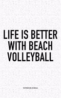 Life Is Better with Beach Volleyball: A 6x9 Inch Matte Softcover Diary Notebook with 120 Blank Lined Pages and a Funny Gaming Sports Cover Slogan
