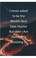 I never asked to be the World's Best Deer Hunter But Here I Am Absolutely Crushing it.: Blank Lined Notebook Journal With Awesome Car Lights, Mountains and Highway Background