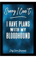 Sorry I Can't I Have Plans With My Bloodhound Dog Care Journal: Pet Health Record Book for Bloodhound Dog Owners