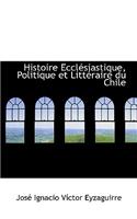 Histoire Eccl Siastique, Politique Et Litt Raire Du Chile