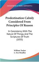 Predestination Calmly Considered From Principles Of Reason