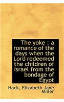 The Yoke: A Romance of the Days When the Lord Redeemed the Children of Israel from the Bondage of E