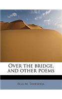 Over the Bridge, and Other Poems