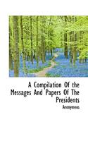 A Compilation of the Messages and Papers of the Presidents