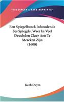 Een Spiegelboeck Inhoudende Ses Spiegels, Waer In Veel Deuchden Claer Aen Te Mercken Zijn (1600)