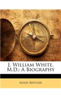 J. William White, M.D.: A Biography