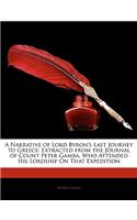A Narrative of Lord Byron's Last Journey to Greece: Extracted from the Journal of Count Peter Gamba, Who Attended His Lordship on That Expedition