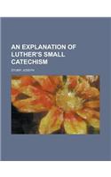 An Explanation of Luther's Small Catechism: (English)