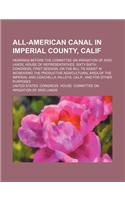 All-American Canal in Imperial County, Calif; Hearings Before the Committee on Irrigation of Arid Lands, House of Representatives, Sixty-Sixth Congres