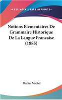 Notions Elementaires de Grammaire Historique de La Langue Francaise (1885)
