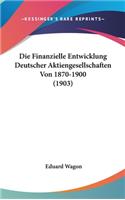 Die Finanzielle Entwicklung Deutscher Aktiengesellschaften Von 1870-1900 (1903)