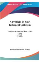 A Problem in New Testament Criticism: The Stone Lectures for 1897-1898 (1900)