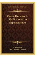 Queen Hortense a Life Picture of the Napoleonic Era