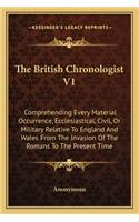 British Chronologist V1: Comprehending Every Material Occurrence, Ecclesiastical, Civil, or Military Relative to England and Wales from the Invasion of the Romans to the Pre