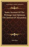 Some Account of the Writings and Opinions of Clement of Alexandria