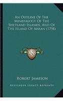 An Outline Of The Mineralogy Of The Shetland Islands, And Of The Island Of Arran (1798): (English)