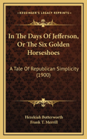 In The Days Of Jefferson, Or The Six Golden Horseshoes