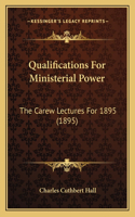 Qualifications For Ministerial Power: The Carew Lectures For 1895 (1895)