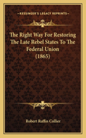 The Right Way For Restoring The Late Rebel States To The Federal Union (1865)