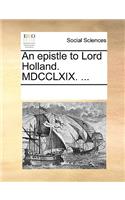 An Epistle to Lord Holland. MDCCLXIX. ...
