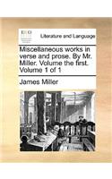 Miscellaneous Works in Verse and Prose. by Mr. Miller. Volume the First. Volume 1 of 1