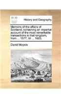 Memoirs of the affairs of Scotland; containing an impartial account of the most remarkable transactions in that kingdom, from ... 1577, till ... 1603.