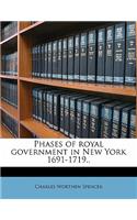 Phases of Royal Government in New York 1691-1719..