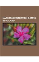 Nazi Concentration Camps in Poland: Gross-Rosen Concentration Camp, Izbica Concentration Camp, Krakow-P Aszow Concentration Camp, Majdanek Concentrati