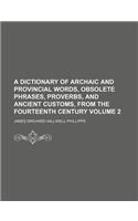 A Dictionary of Archaic and Provincial Words, Obsolete Phrases, Proverbs, and Ancient Customs, from the Fourteenth Century Volume 2