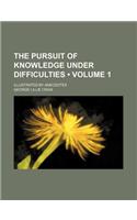 The Pursuit of Knowledge Under Difficulties (Volume 1 ); Illustrated by Anecdotes