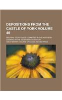 Depositions from the Castle of York; Relating to Offenses Committed in the Northern Counties in the Seventeenth Century Volume 40