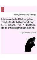 Histoire de la Philosophie ... Traduite de l'Allemand par C. J. Tissot. Ptie. 1. Histoire de la Philosophie ancienne.