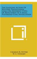 Slagging Action of Western Pennsylvania Coals on Different Types of Refectories in a Small Pulverized Coal Installation