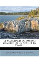 Le Marchand De Smyrne: Comédie En Un Acte Et En Prose...