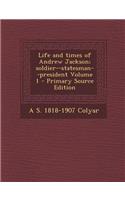 Life and Times of Andrew Jackson; Soldier--Statesman--President Volume 1